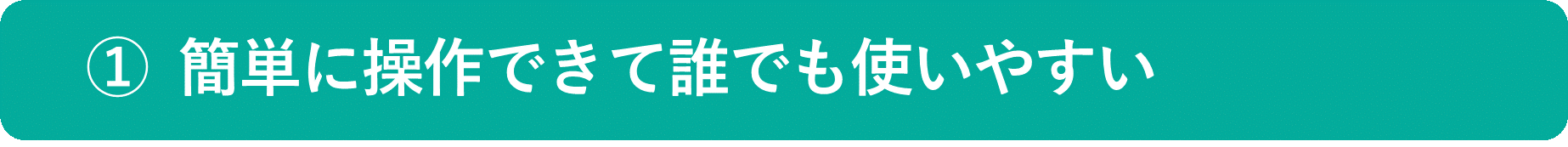 イメージ:おすすめポイント① 直感的な操作が可能で誰でも簡単に使いこなせる-01