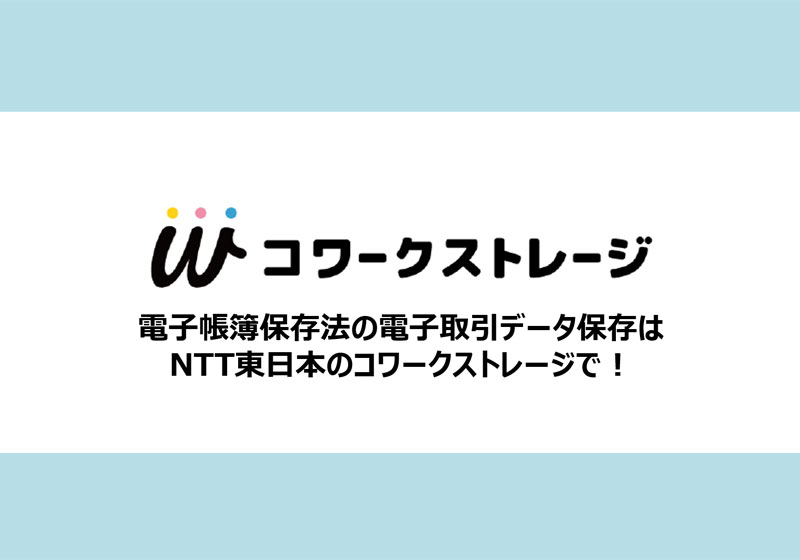 イメージ：【電子帳簿保存法】電子取引データ保存はNTT東日本のコワークストレージで！