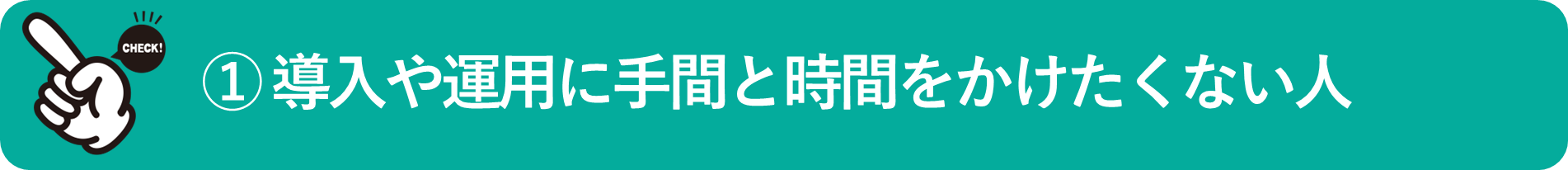イメージ:導入や運用に手間と時間をかけたくない人