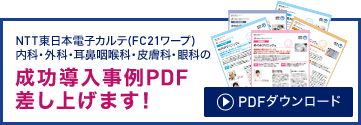 NTT東日本電子カルテ（FC21ワープ） 内科・外科・耳鼻咽喉科・皮膚科の成功導入事例PDF差し上げます！