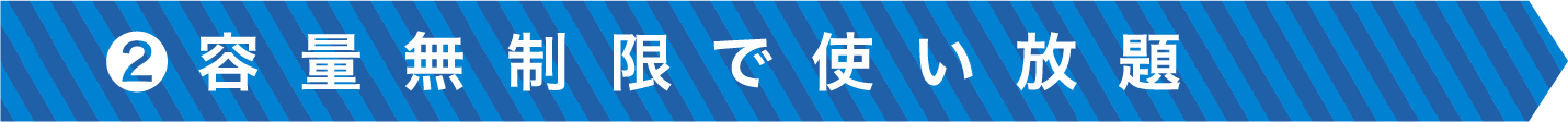 ❷容量無制限で使い放題