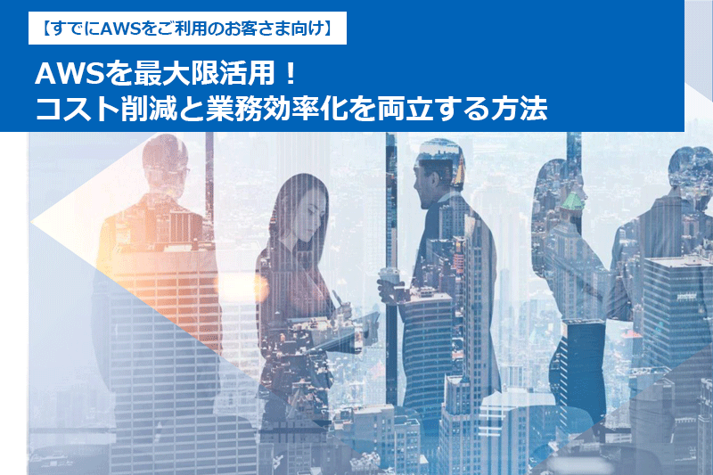 AWSを最大限活用！コスト削減と業務効率化を両立する方法 