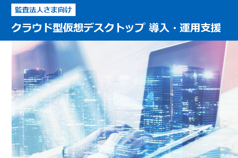 【監査法人さま向け】クラウド型仮想デスクトップ導入・運用支援