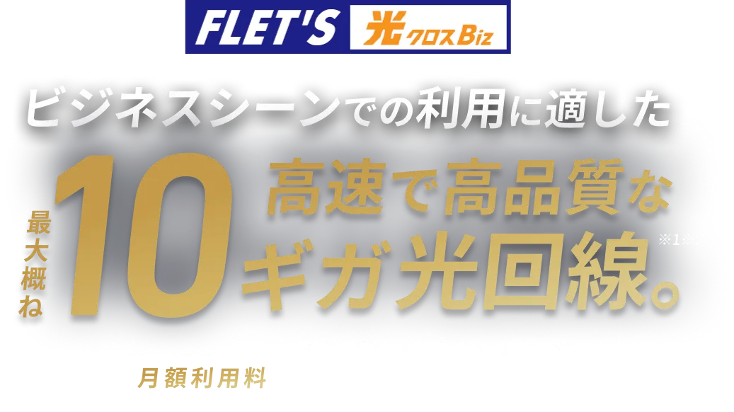 NTT東日本だからできる高速で高品質な最大概ね10ギガ光回線 フレッツ光クロスBiz。月額利用料20,735円。