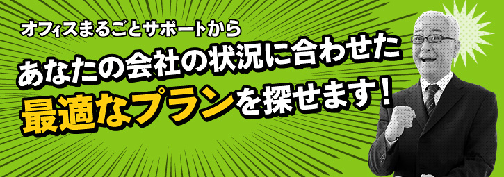 オフィスまるごとサポートからあなたの会社の状況に合わせた最適なプランを探せます!