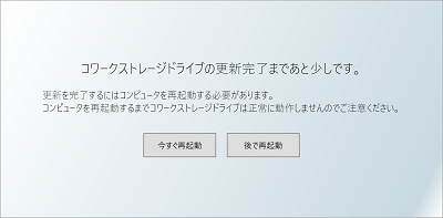 イメージ：コワークストレージDriveのアップデート完了後、再起動確認ダイアログが表示されます。「今すぐ再起動」をクリックします。